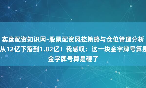 实盘配资知识网-股票配资风控策略与仓位管理分析 票房从12亿下落到1.82亿！我感叹：这一块金字牌号算是砸了